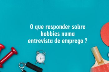 O que responder sobre hobbies numa entrevista de emprego em administração? O que significa?